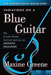 Variations on a Blue Guitar: The Lincoln Center Institute Lectures on Aesthetic Education (Paperback)