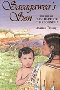 Sacagaweas Son: The Life of Jean Baptiste Charbonneau (Paperback)