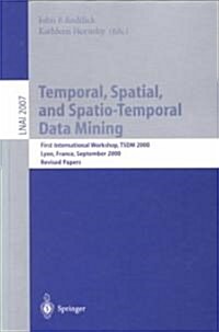 Temporal, Spatial, and Spatio-Temporal Data Mining: First International Workshop Tsdm 2000 Lyon, France, September 12, 2000 Revised Papers (Paperback, 2001)
