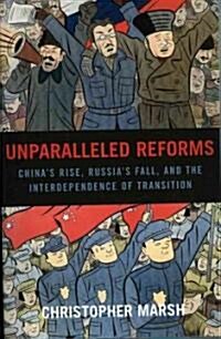 Unparalleled Reforms: Chinas Rise, Russias Fall, and the Interdependence of Transition (Paperback)