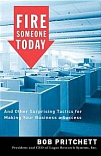 Fire Someone Today: And Other Surprising Tactics for Making Your Business a Success (Paperback)