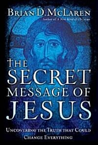 The Secret Message of Jesus: Uncovering the Truth That Could Change Everything (Hardcover)