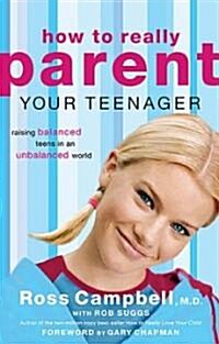 How to Really Parent Your Teenager: Raising Balanced Teens in an Unbalanced World (Paperback)