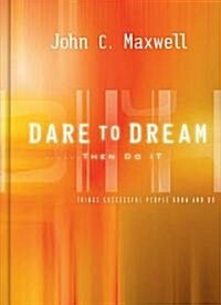 Dare to Dream . . . Then Do It: What Successful People Know and Do (Hardcover)