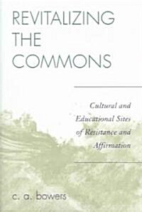 Revitalizing the Commons: Cultural and Educational Sites of Resistance and Affirmation (Paperback)