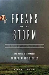 Freaks of the Storm: From Flying Cows to Stealing Thunder: The Worlds Strangest True Weather Stories (Paperback)