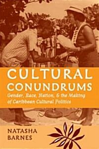 Cultural Conundrums: Gender, Race, Nation, and the Making of Caribbean Cultural Politics (Paperback)