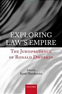 Exploring Laws Empire : The Jurisprudence of Ronald Dworkin (Hardcover)