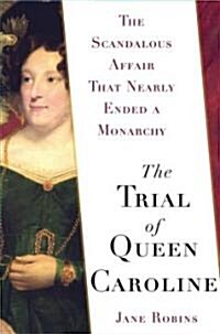 The Trial of Queen Caroline: The Scandalous Affair That Nearly Ended a Monarchy (Hardcover)