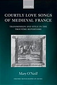 Courtly Love Songs of Medieval France : Transmission and Style in Trouvere Repertoire (Hardcover)