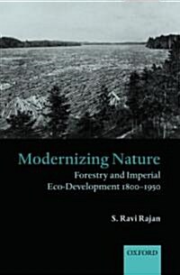 Modernizing Nature : Forestry and Imperial Eco-Development 1800-1950 (Hardcover)