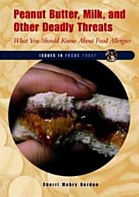Peanut Butter, Milk, and Other Deadly Threats: What You Should Know about Food Allergies (Library Binding)