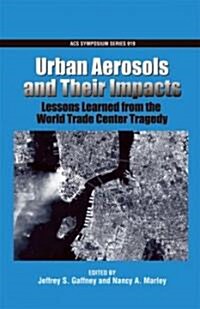 Urban Aerosols and Their Impacts: Lessons Learned from the World Trade Center Tragedy (Hardcover)