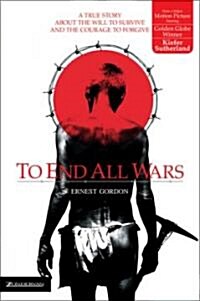 To End All Wars: A True Story about the Will to Survive and the Courage to Forgive (Paperback)