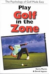 Play Golf in the Zone: The Psychology of Golf Made Easy (Paperback)