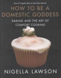 How to be a domestic goddess : baking and the art of comfort cooking 1st ed