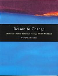 Reason to Change : A Rational Emotive Behaviour Therapy (REBT) Workbook (Paperback)