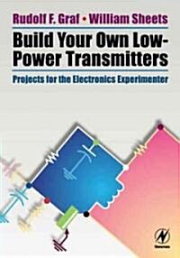 Build Your Own Low-power Transmitters : Projects for the Electronics Experimenter (Paperback)