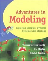 Adventures in Modeling: Exploring Complex Dynamic Systems in Star LOGO (Paperback)