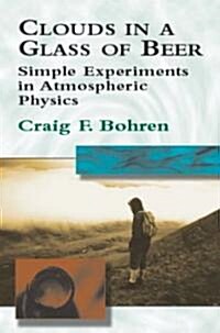 Clouds in a Glass of Beer: Simple Experiments in Atmospheric Physics (Paperback)