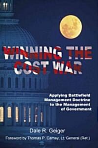 Winning the Cost War: Applying Battlefield Management Doctrine to the Management of Government (Paperback)
