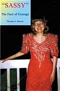 Sassy the Face of Courage: The Story of Victoria Lynn Bowens Battle with Ewings Sarcoma Bone Cancer (Paperback)