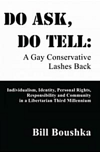Do Ask, Do Tell: A Gay Conservative Lashes Back: Individualism, Identity, Personal Rights, Responsibility and Community in a Libertaria (Paperback)