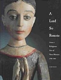 A Land So Remote:: Volume 2: Religious Art of New Mexico (Hardcover)