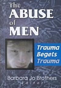 The Abuse of Men: Trauma Begets Trauma (Hardcover)