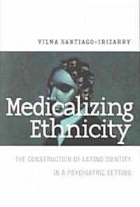 Medicalizing Ethnicity: The Construction of Latino Identity in a Psychiatric Setting (Paperback)