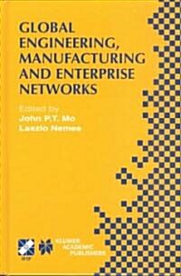 Global Engineering, Manufacturing and Enterprise Networks: Ifip Tc5 Wg5.3/5.7/5.12 Fourth International Working Conference on the Design of Informatio (Hardcover, 2001)