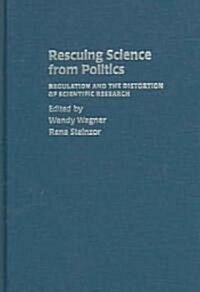 Rescuing Science From Politics : Regulation and the Distortion of Scientific Research (Hardcover)
