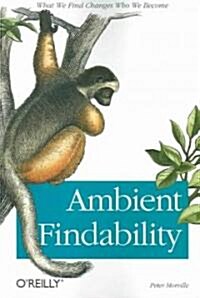 Ambient Findability: What We Find Changes Who We Become (Paperback)