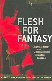 Flesh for Fantasy: Producing and Consuming Exotic Dance (Paperback)