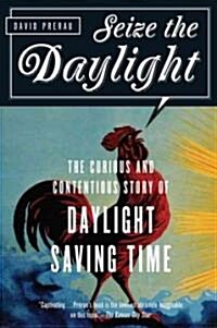 Seize the Daylight: The Curious and Contentious Story of Daylight Saving Time (Paperback)