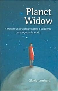 Planet Widow: A Mothers Story of Navigating a Suddenly Unrecognizable World (Paperback)