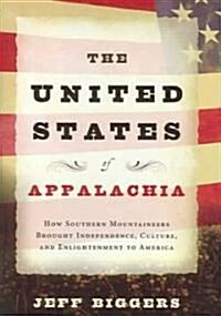 The United States of Appalachia: How Southern Mountaineers Brought Independence, Culture, and Enlightenment to America (Hardcover)
