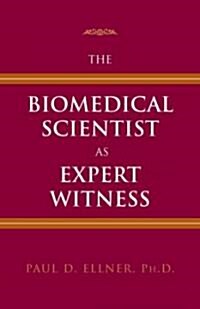 The Biomedical Scientist as Expert Witness (Hardcover)