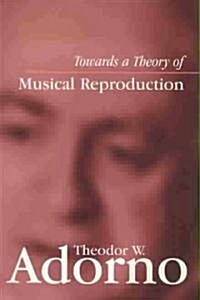 Towards a Theory of Musical Reproduction : Notes, a Draft and Two Schemata (Paperback)