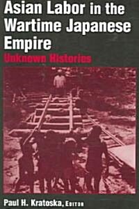 Asian Labor in the Wartime Japanese Empire : Unknown Histories (Paperback)