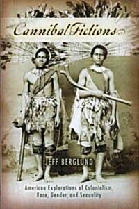 Cannibal Fictions: American Explorations of Colonialism, Race, Gender, and Sexuality (Hardcover)