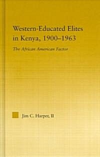 Western-Educated Elites in Kenya, 1900-1963 : The African American Factor (Hardcover)