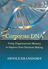 Corporate DNA : Using Organizational Memory to Improve Poor Decision-making (Hardcover)
