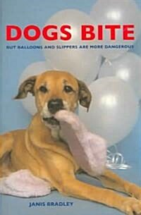 Dogs Bite But Balloons and Slippers Are More Dangerous (Paperback)