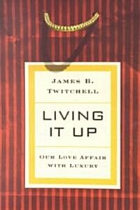 Living It Up: Our Love Affair with Luxury (Hardcover)