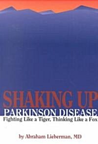 Shaking Up Parkinson Disease: Fighting Like a Tiger, Thinking Like a Fox (Paperback)