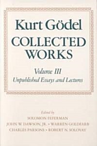 Kurt Godel: Collected Works: Volume III : Unpublished Essays and Lectures (Paperback)