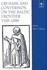 Crusade and Conversion on the Baltic Frontier 1150–1500 (Hardcover)