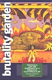 Brutality Garden: Tropicalia and the Emergence of a Brazilian Counterculture (Paperback)
