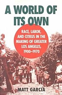 A World of Its Own: Race, Labor, and Citrus in the Making of Greater Los Angeles, 1900-1970 (Paperback)